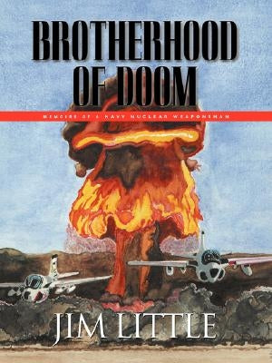 Brotherhood of Doom: Memoirs of a Navy Nuclear Weaponsman by Little, James S.