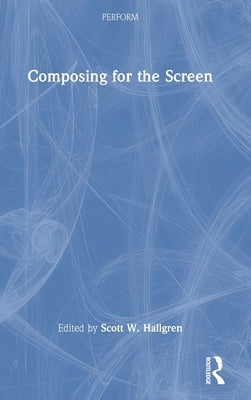 Composing for the Screen by Hallgren, Scott W.