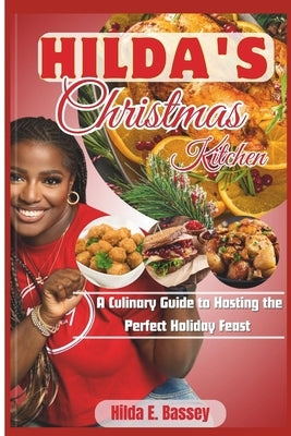 HILDA'S CHRISTMAS KITCHEN (A Culinary Guide to Hosting the Perfect Holiday Feast ): Master the Art of Christmas Cooking Through the Guinness world rec by E. Bassey, Hilda