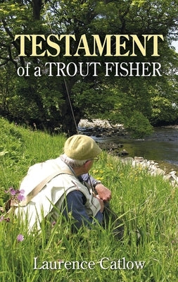 Testament of a Trout Fisher by Catlow, Laurence