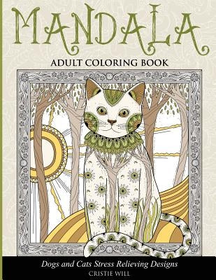 Mandala Adult Coloring Book: Dogs and Cats Stress Relieving Designs by Will, Cristie