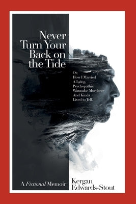 Never Turn Your Back on the Tide: (Or, How I Married a Lying, Psychopathic Wannabe Murderer and Kinda Lived to Tell) by Edwards-Stout, Kergan