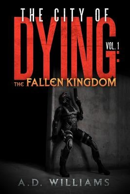 The City of Dying: The Fallen Kingdom: Vol. 1: The Intrusion by Williams, A. D.