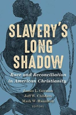 Slavery's Long Shadow: Race and Reconciliation in American Christianity by Gorman, James L.