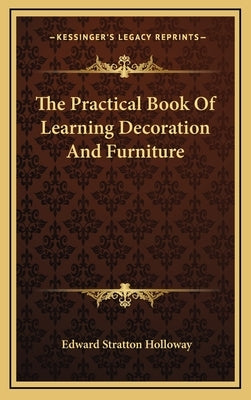 The Practical Book Of Learning Decoration And Furniture by Holloway, Edward Stratton