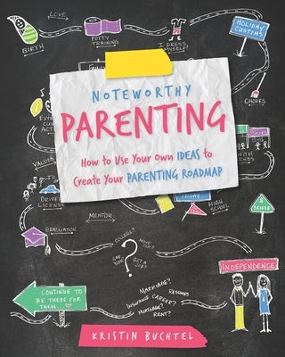 Noteworthy Parenting: How to Use Your Own IDEAS to Create Your Parenting Roadmap by Buchtel, Kristin