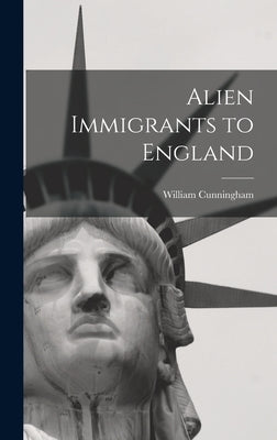 Alien Immigrants to England by Cunningham, William