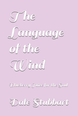 The Language of the Wind: Blueberry Juice for the Soul by Stubbart, Dale