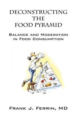 Deconstructing the Food Pyramid: Balance and Moderation in Food Consumption by Ferrin, Frank J.