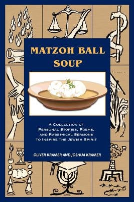 Matzoh Ball Soup: A Collection of Personal Stories, Poems, and Rabbinical Sermons to Inspire the Jewish Spirit by Kramer, Joshua
