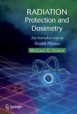 Radiation Protection and Dosimetry: An Introduction to Health Physics by Stabin, Michael G.