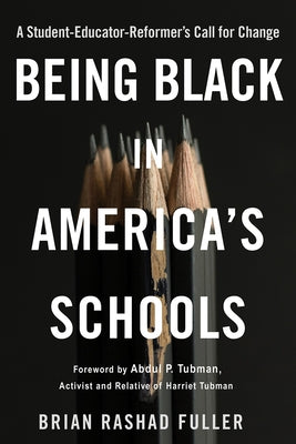 Being Black in America's Schools: A Student-Educator-Reformers Call for Change by Fuller, Brian Rashad