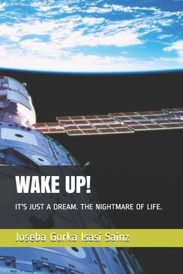 Wake Up!: It's Just a Dream. the Nightmare of Life. by Isasi Sainz, Joseba Gorka