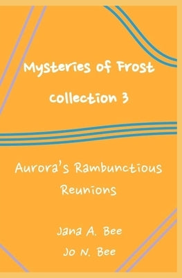 Mysteries of Frost - Collection 3: Aurora's Rambunctious Reunions by Bee, Jo N.
