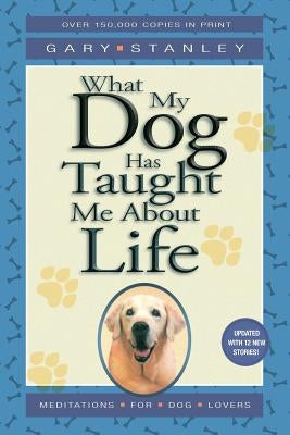 What My Dog Has Taught Me about Life by Stanley, Gary L.