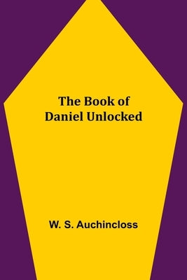 The Book of Daniel Unlocked by S. Auchincloss, W.