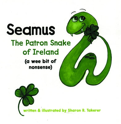Seamus: The Patron Snake of Ireland (a Wee Bit of Nonsense) by Takerer, Sharon R.