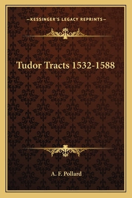 Tudor Tracts 1532-1588 by Pollard, A. F.