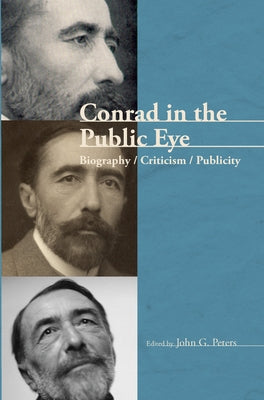 Conrad in the Public Eye: Biography / Criticism / Publicity by Peters, John G.