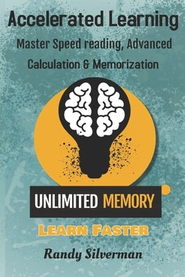 Accelerated Learning: Master Speed Reading, Advanced Calculation, and Memorization by Silverman, Randy