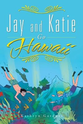 Jay and Katie Go Hawaii by Gardner, Kathryn