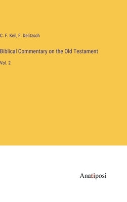 Biblical Commentary on the Old Testament: Vol. 2 by Keil, C. F.
