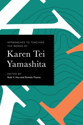 Approaches to Teaching the Works of Karen Tei Yamashita by Hsu, Ruth Y.