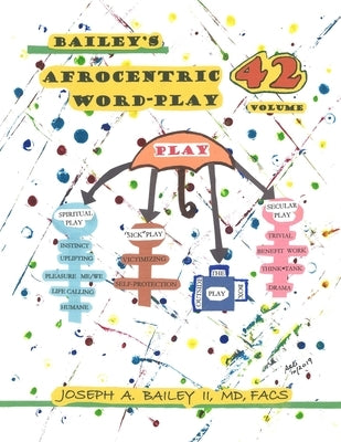 Bailey's AFROCENTRIC WORD-PLAY Volume 42 by Bailey II MD, Facs Joseph a.