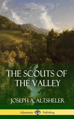 The Scouts of the Valley (Hardcover) by Altsheler, Joseph a.