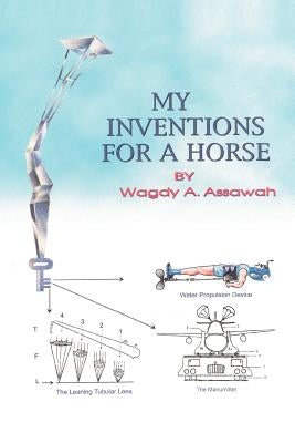 My Inventions For A Horse by Assawah, Wagdy A.