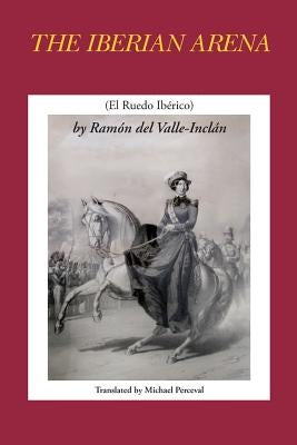 The Iberian Arena by Ramon del Valle-Inclan by Perceval, Michael