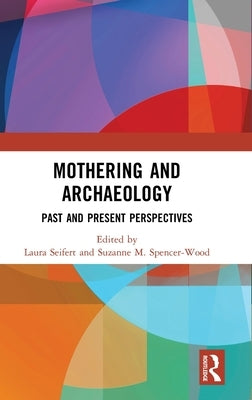 Mothering and Archaeology: Past and Present Perspectives by Seifert, Laura