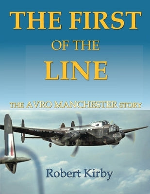 The First of the Line: The Avro Manchester Story by Kirby, Robert