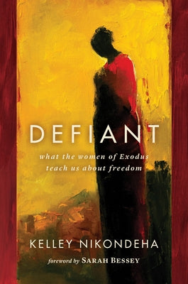 Defiant: What the Women of Exodus Teach Us about Freedom by Nikondeha, Kelley