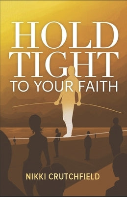 Hold Tight to your Faith by Crutchfield, Nikki