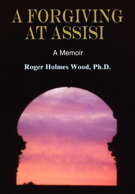 A Forgiving at Assisi by Wood, Ph. D. Roger Holmes
