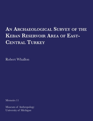 An Archaeological Survey of the Keban Reservoir Area of East-Central Turkey: Volume 11 by Whallon, Robert