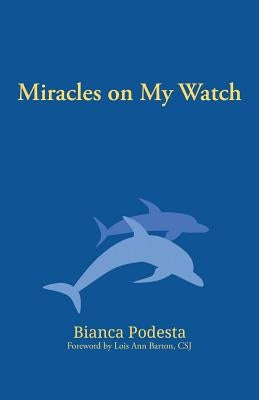 Miracles on My Watch by Podesta, Bianca