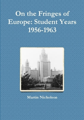 On the Fringes of Europe: Student Years 1956-1963 by Nicholson, Martin