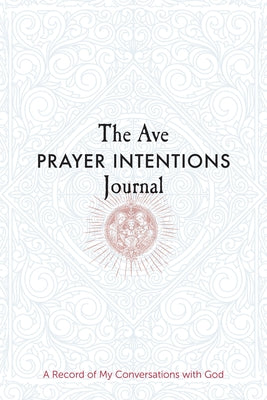 The Ave Prayer Intentions Journal: A Record of My Conversations with God by Ave Maria Press