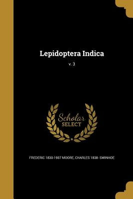 Lepidoptera Indica; v. 3 by Moore, Frederic 1830-1907