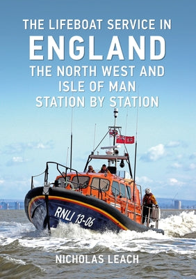The Lifeboat Service in England: The North West and Isle of Man: Station by Station by Leach, Nicholas