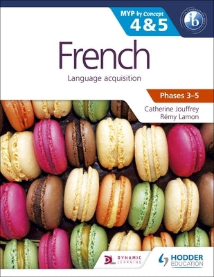 French for the IB MYP 4 & 5 (Capable-Proficient/Phases 3-4, 5-6): Hodder Education Group by Jouffrey, Catherine