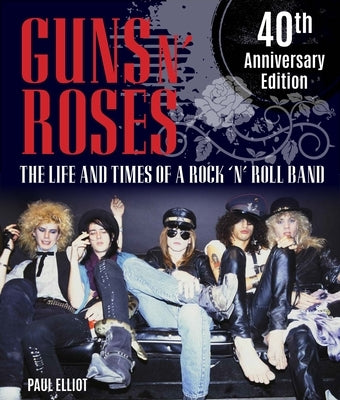 Guns N' Roses: The Life and Times of a Rock N' Roll Band by Elliott, Paul