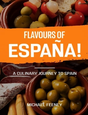 Flavors OF Espana: A Culinary Journey To Spain by Feeney, Michael