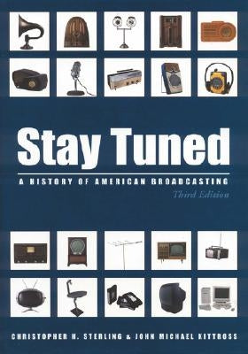 Stay Tuned: A History of American Broadcasting by Sterling, Christopher