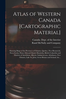 Atlas of Western Canada [cartographic Material]: Showing Maps of the Provinces of Ontario, Quebec, New Brunswick, Nova Scotia, Prince Edward Island, M by Canada Dept of the Interior