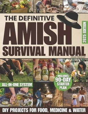 The Definitive Amish Survival Manual: A Practical Guide to Protect Your Family, Support Everyday Wellness Naturally and Build Off-Grid Food Security E by Fireheart, Cedar
