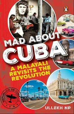 Mad about Cuba: A Malayali Revisits the Revolution by N. P., Ullekh