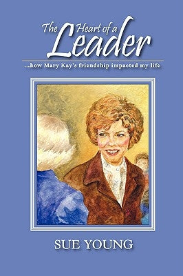 The Heart of a Leader: My Friendship with Mary Kay by Young, Sue